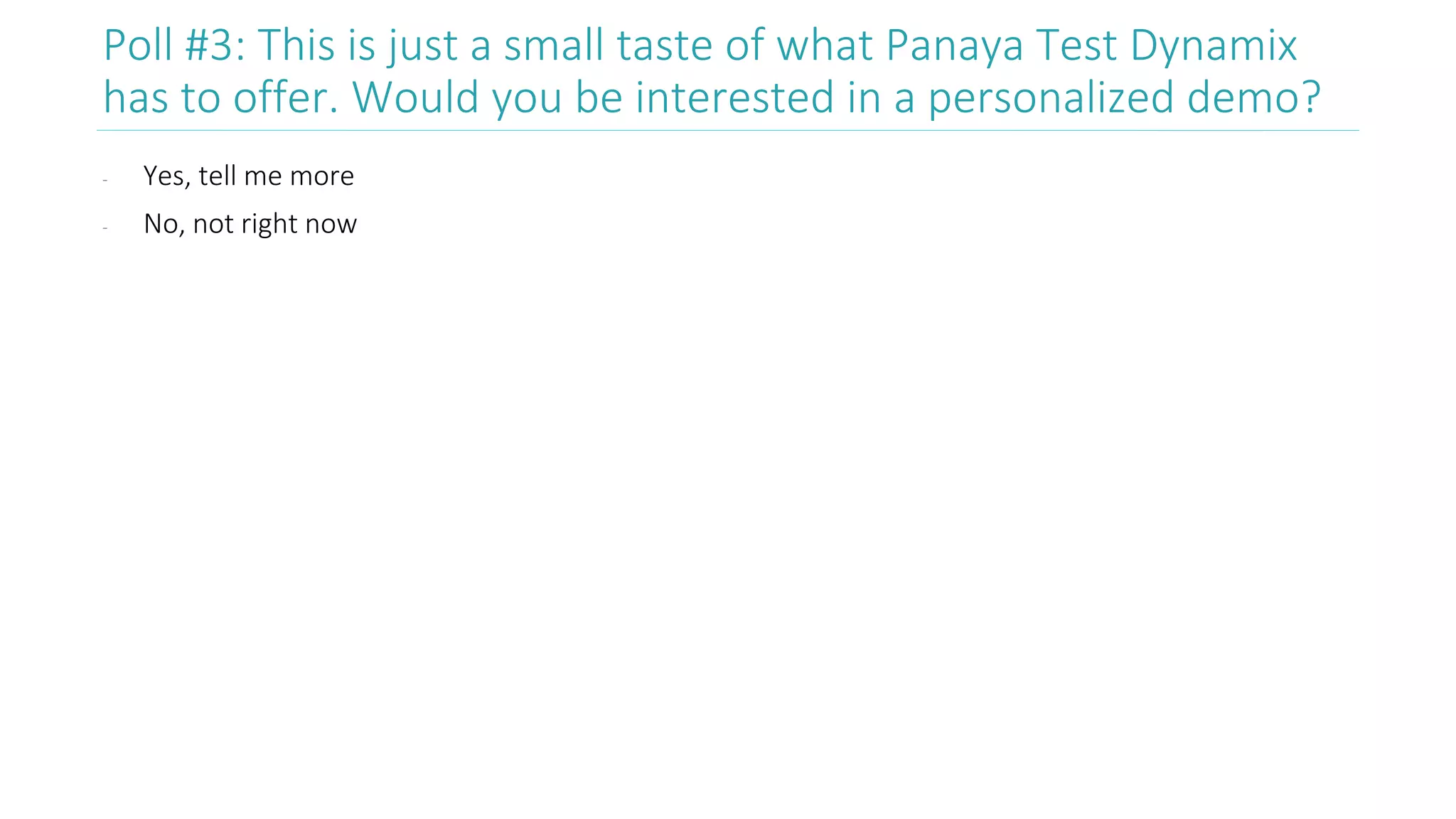 - Yes, tell me more
- No, not right now
Poll #3: This is just a small taste of what Panaya Test Dynamix
has to offer. Would you be interested in a personalized demo?
 