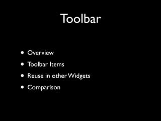 Toolbar

• Overview
• Toolbar Items
• Reuse in other Widgets
• Comparison
 