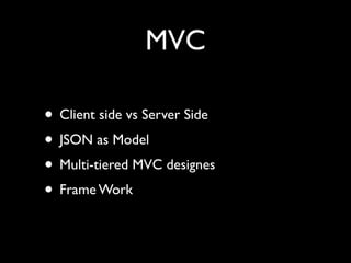 MVC

• Client side vs Server Side
• JSON as Model
• Multi-tiered MVC designes
• Frame Work
 