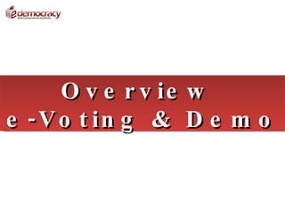 O v e r v ie   w
e - V o t in g &     De mo
 