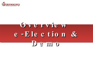 O v e r v ie w
e - E le c t io n &
      De mo
 