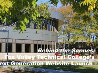 Behind the Scenes: 
Fox Valley Technical College’s 
Next Generation Website Launch 
 