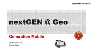 Generation Mobile
GEOSchoolDay 2017
Christian Sailer
1
 