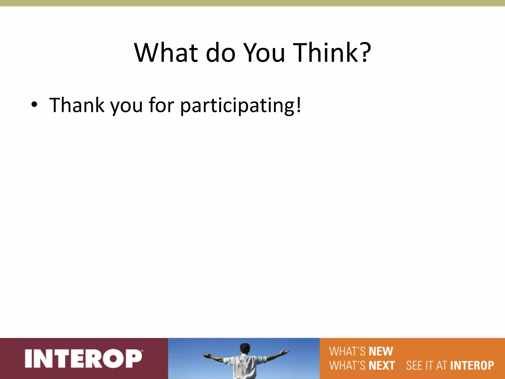 What do You Think?
• Thank you for participating!
 