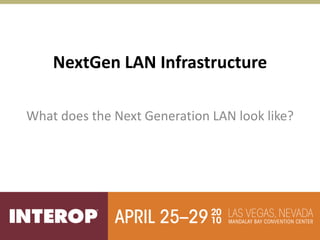 NextGen LAN Infrastructure

What does the Next Generation LAN look like?
 