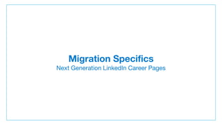Migration Specifics
Next Generation LinkedIn Career Pages
 