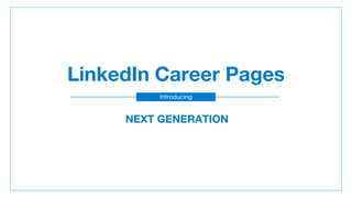 NEXT GENERATION
LinkedIn Career Pages
Introducing
 
