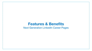 Features & Benefits
Next Generation LinkedIn Career Pages
 