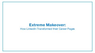 Extreme Makeover:
How LinkedIn Transformed their Career Pages
 