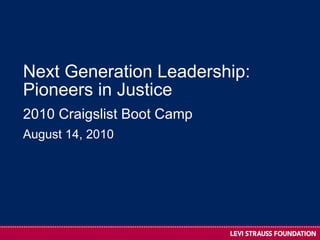 Next Generation Leadership: Pioneers in Justice  2010 Craigslist Boot Camp August 14, 2010 