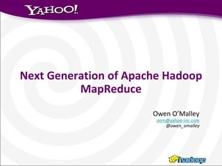 Next Generation of Apache Hadoop
          MapReduce
                       Owen O’Malley
                       oom@yahoo-inc.com
                          @owen_omalley
 