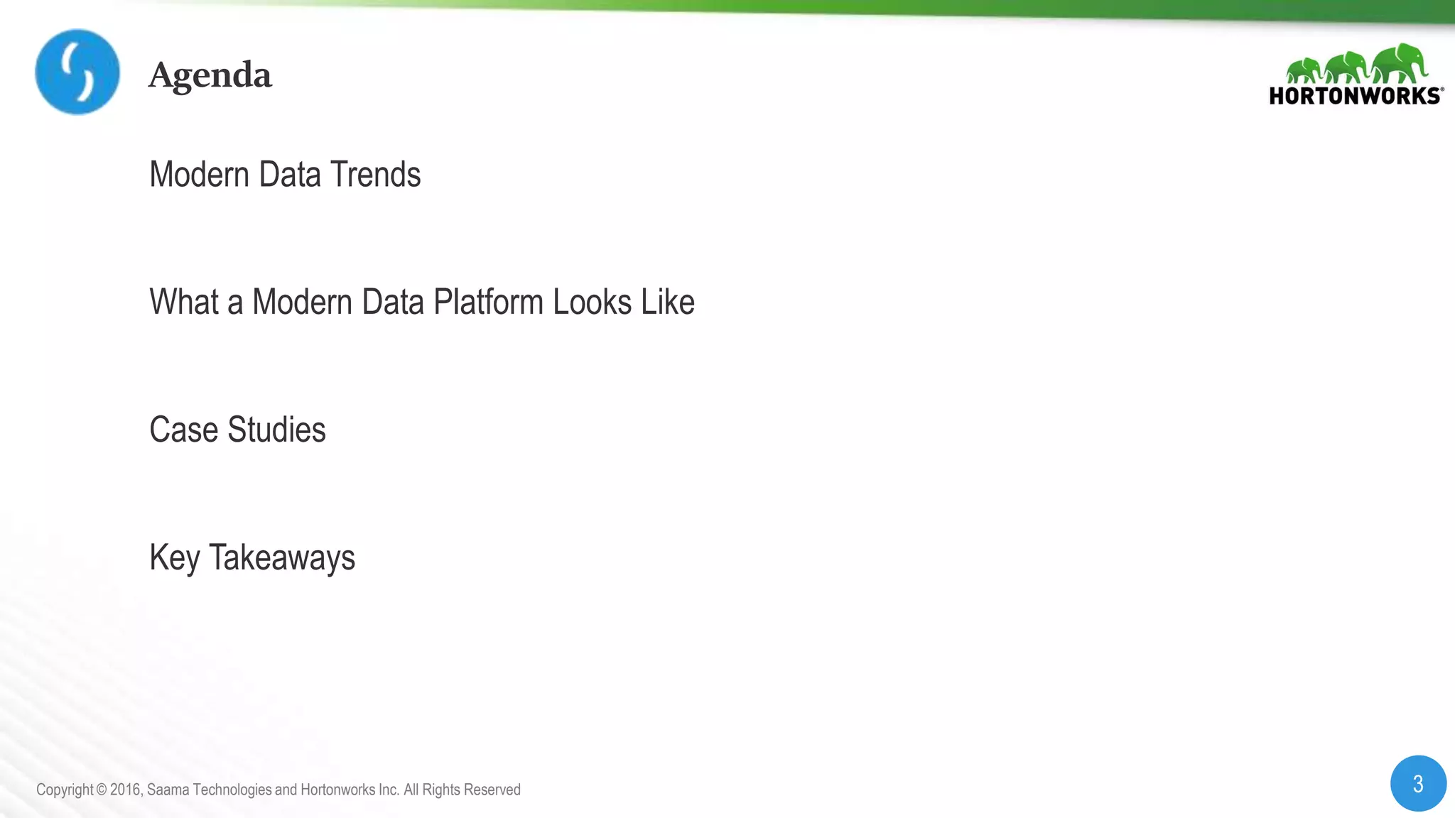 3Copyright © 2016, Saama Technologies and Hortonworks Inc. All Rights Reserved
Agenda
Modern Data Trends
What a Modern Data Platform Looks Like
Case Studies
Key Takeaways
 