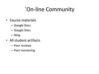 `On-line Community Course materials Google Docs Google Sites Ning All student artifacts Peer reviews Peer mentoring 