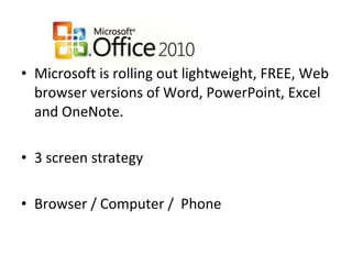 Microsoft is rolling out lightweight, FREE, Web browser versions of Word, PowerPoint, Excel and OneNote. 3 screen strategy Browser / Computer /  Phone 