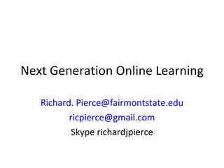 Next Generation Online Learning Richard.  [email_address] [email_address] Skype richardjpierce 