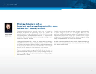 1
> > F O R E W O R D
Strategy delivery is just as
important as strategy design—but too many
leaders don’t seem to realize it.
Organizations invest substantial resources, creative time, and energy into
developing and designing the right strategy, only to see it unravel in the
execution phase.On average,organizationsfailto meet 20%oftheir strategic
objectives because of poor implementation, and only 1 in 10 organizations
can deliver all of their strategic initiatives successfully, according a recent
survey by The Brightline™
Initiative.
Those shortcomings show up in bottom line results. Nearly 10 percent of
every dollar is wasted due to poor project performance, according to PMI’s
2018 PulseoftheProfession®
.Applied to the level of global capital investment
as calculated by the World Bank, that’s nearly US$1 million wasted every 20
seconds—and our society can’t afford to squander those resources.
The next generation project management office (PMO) can help solve this
execution problem. By partneringwiththeC-suite, it can helpto closethe gap
between strategy design and implementation, and work to align employees
who are skeptical of change.
The time is now. As you will see in this report, disruptive technologies such
as artificial intelligence and the cloud are shifting how PMOs work, with
whom they work, and even how they measure the project success. PMOs in
high-performing organizations see this digital transformation as an oppor-
tunity to evolve their role and reach. They are aligning strategically, leading
change management efforts, and building new capabilities.
As waves of disruption reshape the world, turning strategy into reality will
become a more complicated process—more circuitous than linear.The PMO
must become mission control.
RicardoVargas
Executive Director,
Brightline Initiative
 