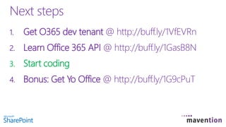 1. Get O365 dev tenant @ http://buff.ly/1VfEVRn
2. Learn Office 365 API @ http://buff.ly/1GasB8N
3. Start coding
4. Bonus: Get Yo Office @ http://buff.ly/1G9cPuT
Next steps
 
