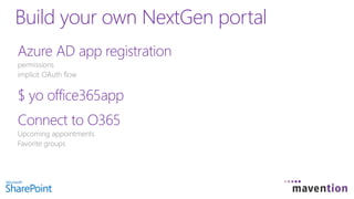 Azure AD app registration
$ yo office365app
Connect to O365
Build your own NextGen portal
 