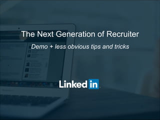 The Next Generation of Recruiter
Demo + less obvious tips and tricks
 