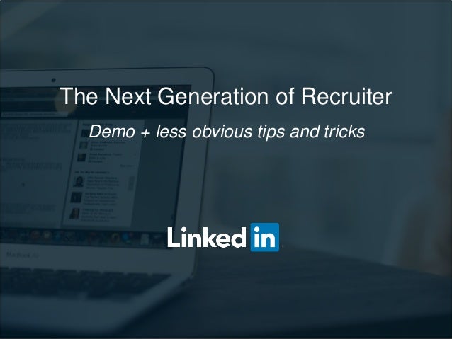 The Next Generation of Recruiter
Demo + less obvious tips and tricks
 