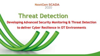 Threat Detection
Developing Advanced Security Monitoring & Threat Detection
to deliver Cyber Resilience in OT Environments
 