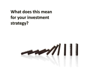 What does this mean
for your investment
strategy?
 