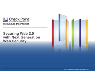 Securing Web 2.0
with Next Generation
Web Security

©2013 Check Point Software Technologies Ltd.

 