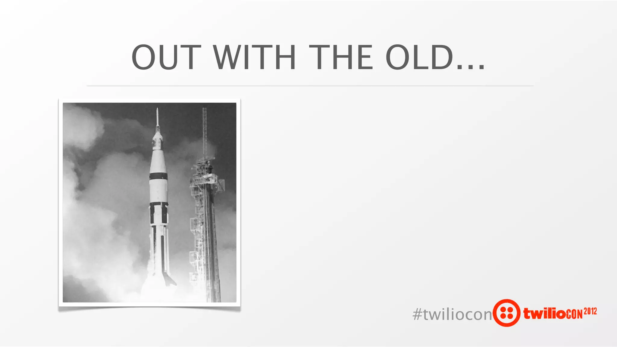 OUT WITH THE OLD...




               #twiliocon
 