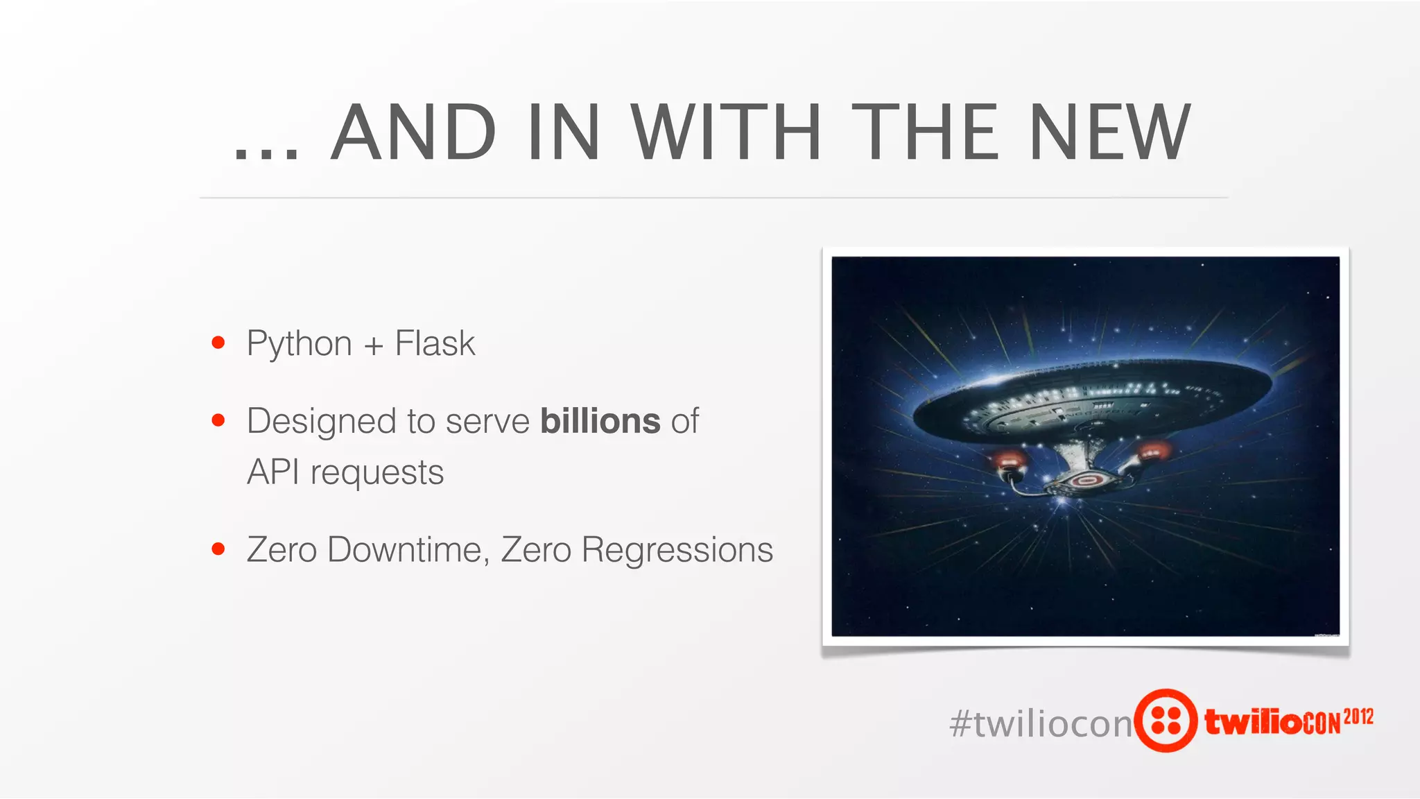 ... AND IN WITH THE NEW

• Python + Flask

• Designed to serve billions of
  API requests

• Zero Downtime, Zero Regressions



                                    #twiliocon
 