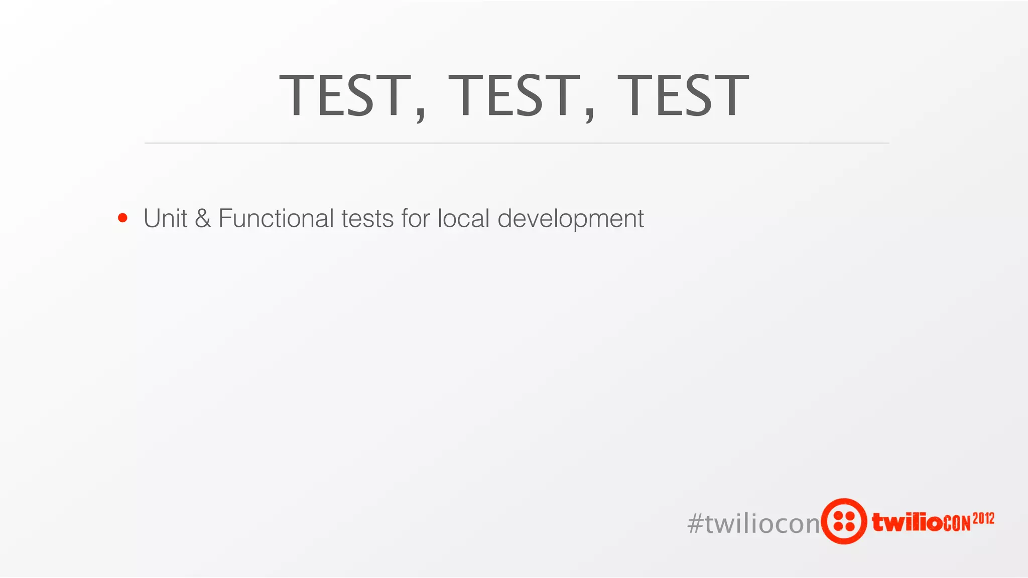TEST, TEST, TEST

• Unit & Functional tests for local development




                                                  #twiliocon
 