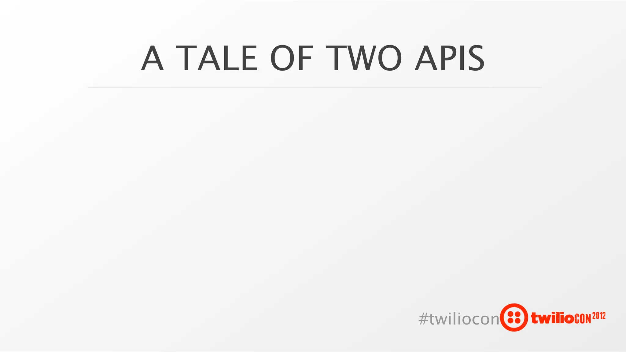 A TALE OF TWO APIS




              #twiliocon
 