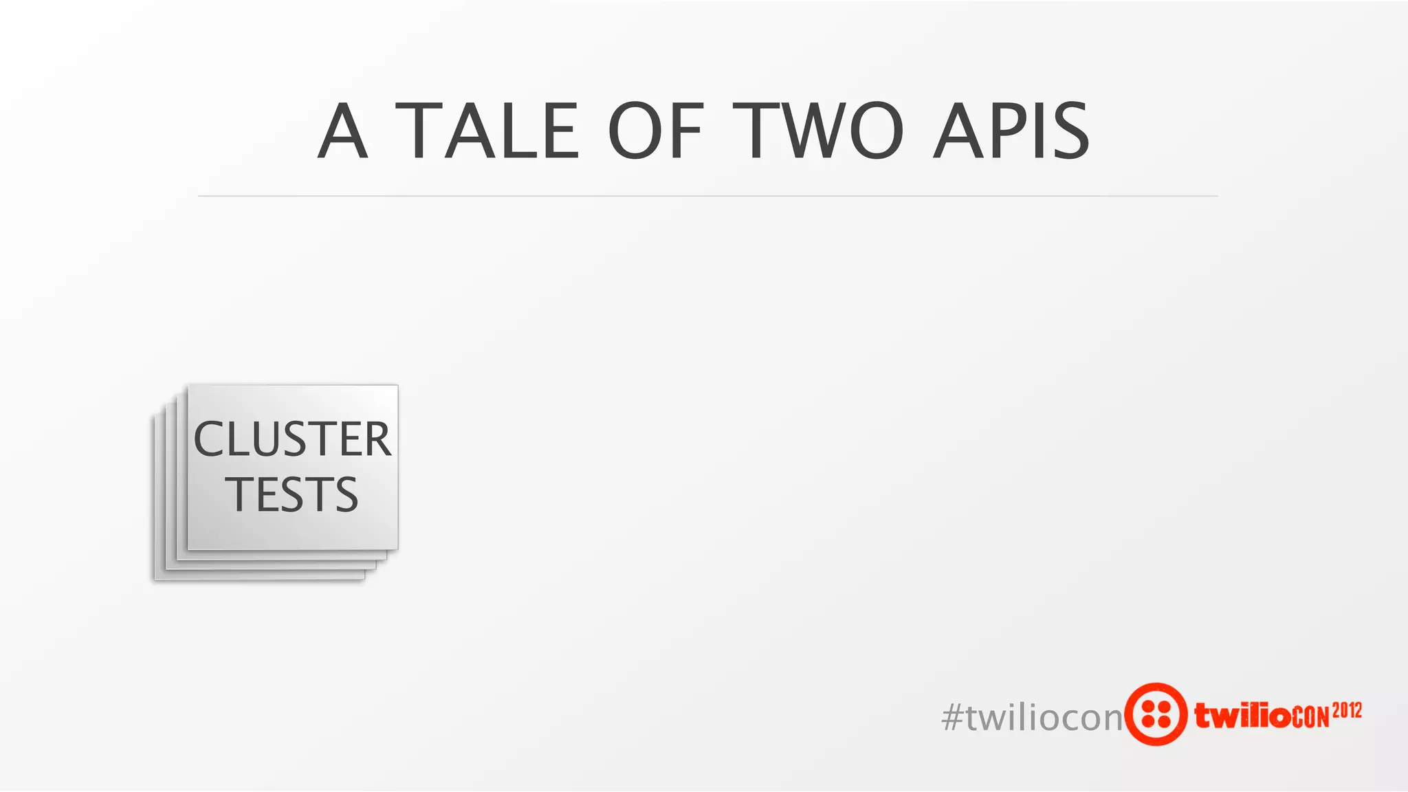 A TALE OF TWO APIS


CLUSTER
 TESTS



                  #twiliocon
 