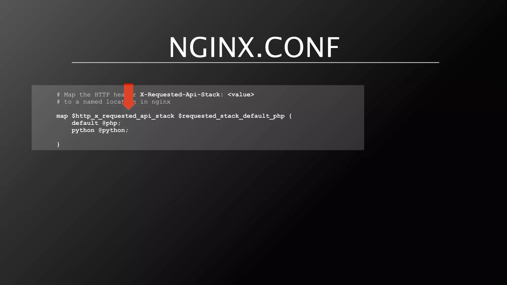 NGINX.CONF
# Map the HTTP header X-Requested-Api-Stack: <value>
# to a named location in nginx

map $http_x_requested_api_stack $requested_stack_default_php {
    default @php;
    python @python;

}
 