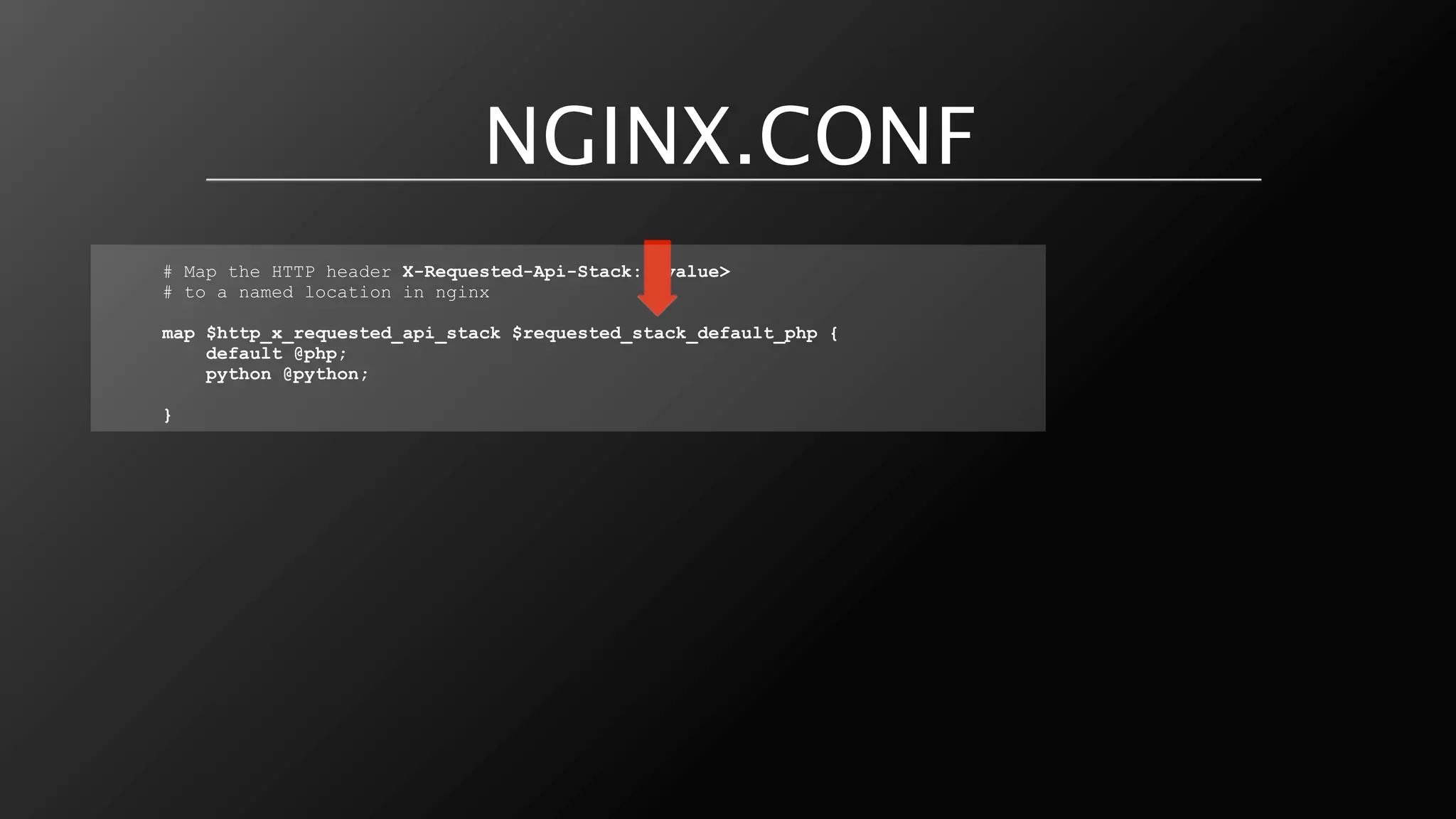 NGINX.CONF
# Map the HTTP header X-Requested-Api-Stack: <value>
# to a named location in nginx

map $http_x_requested_api_stack $requested_stack_default_php {
    default @php;
    python @python;

}
 