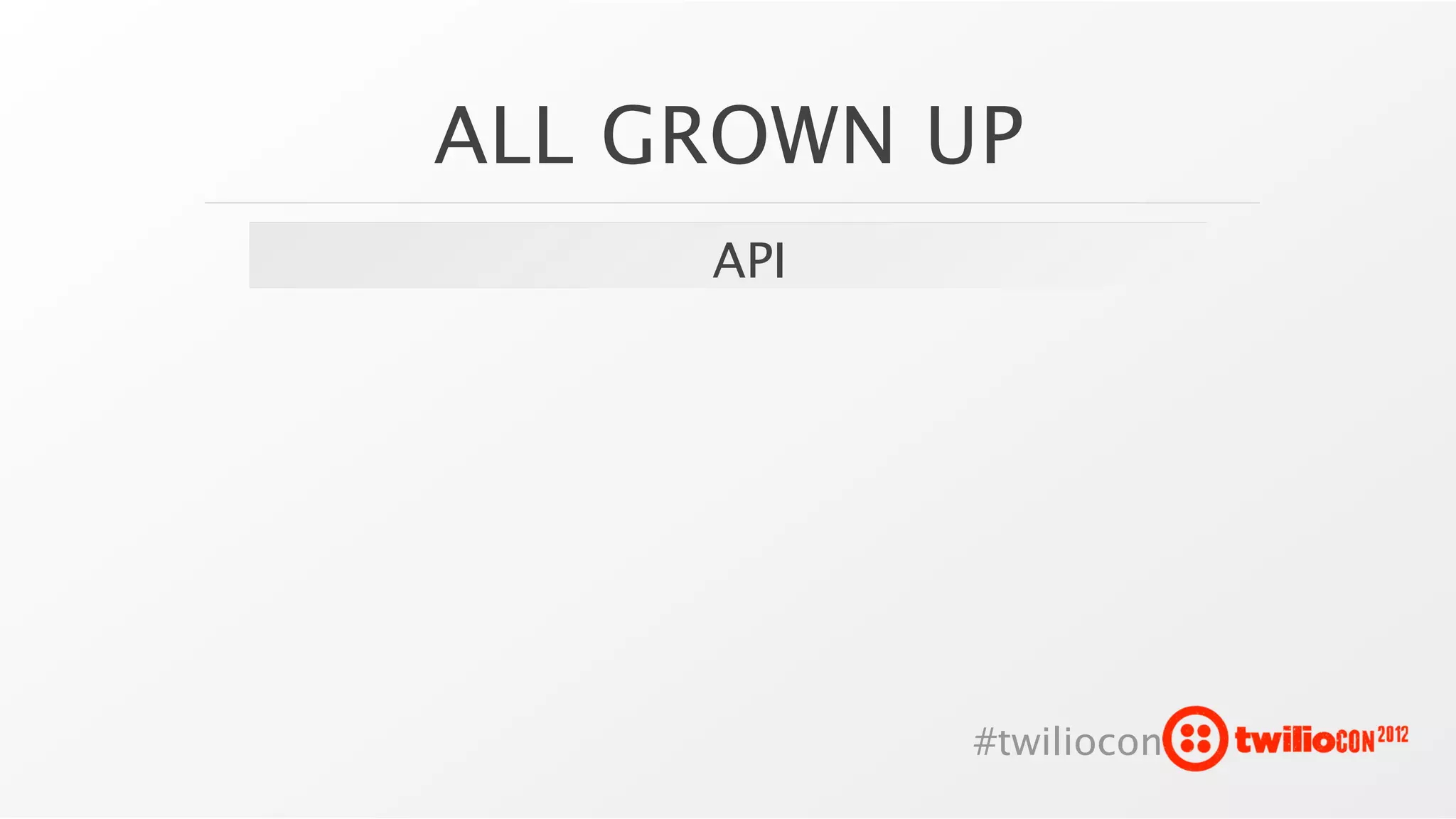 ALL GROWN UP
     API




           #twiliocon
 