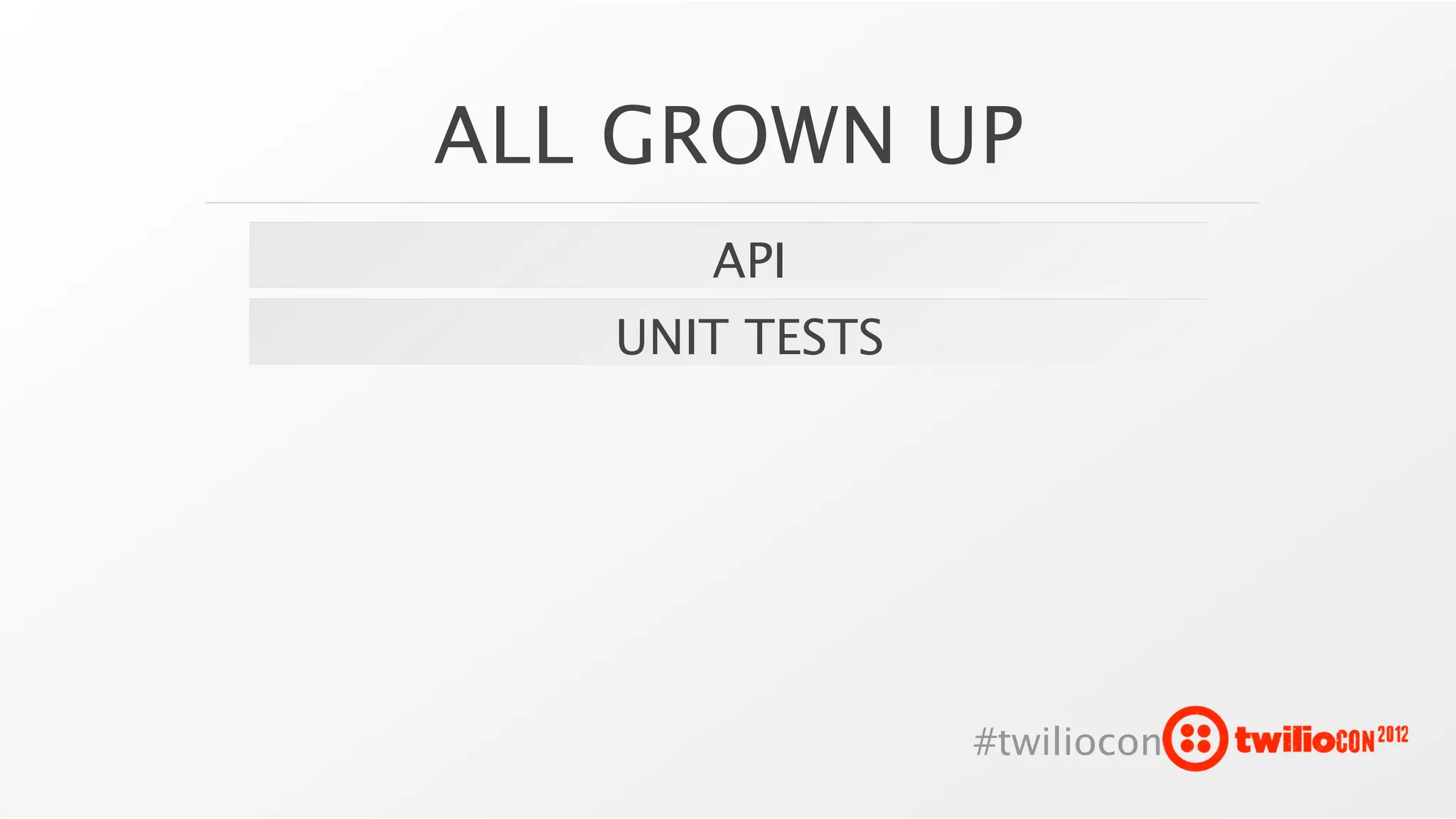 ALL GROWN UP
      API
   UNIT TESTS




                #twiliocon
 
