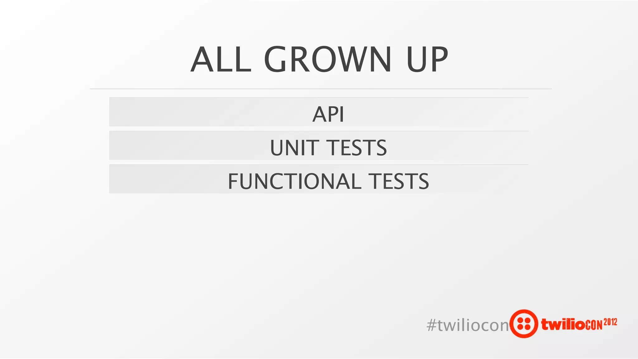 ALL GROWN UP
       API
    UNIT TESTS
 FUNCTIONAL TESTS




                 #twiliocon
 
