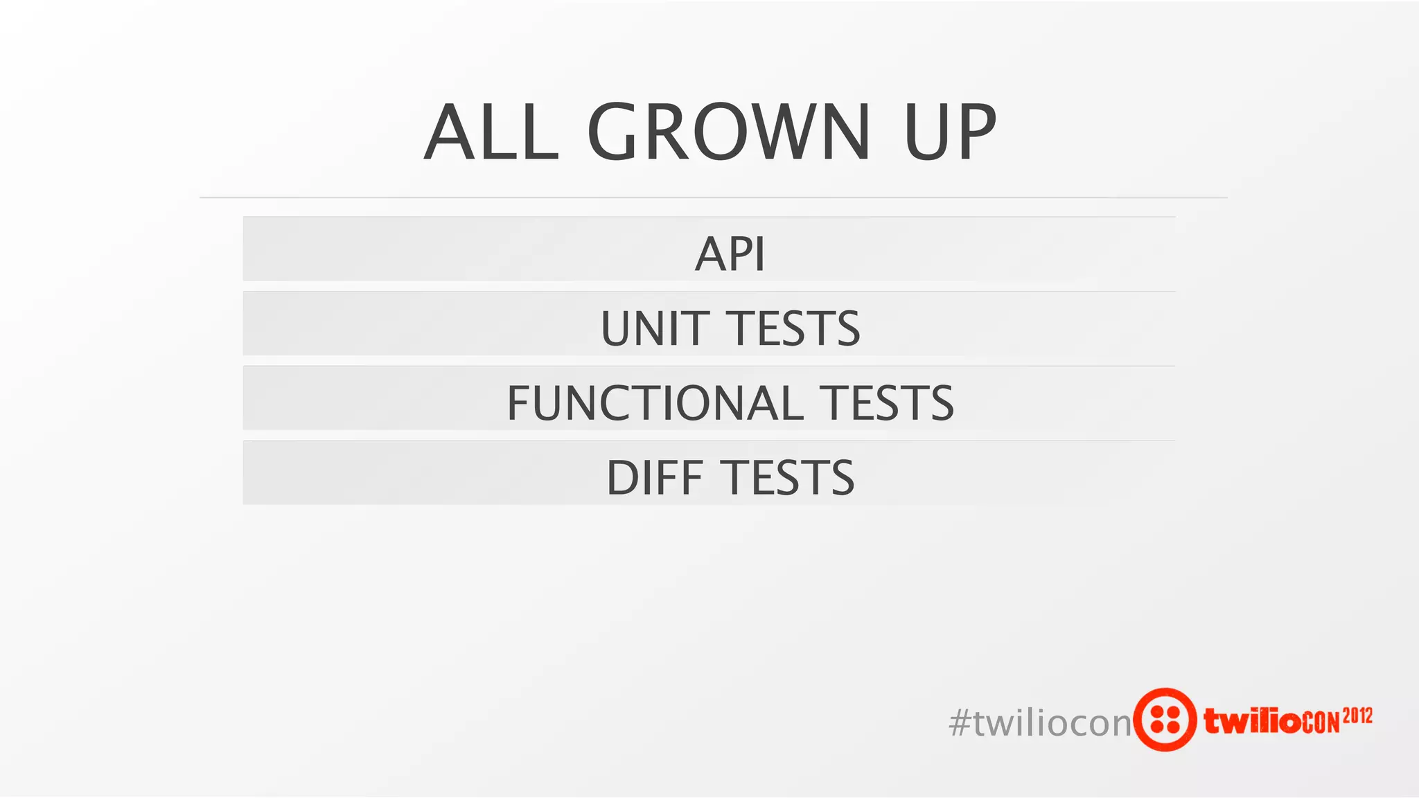 ALL GROWN UP
       API
    UNIT TESTS
 FUNCTIONAL TESTS
    DIFF TESTS




                 #twiliocon
 