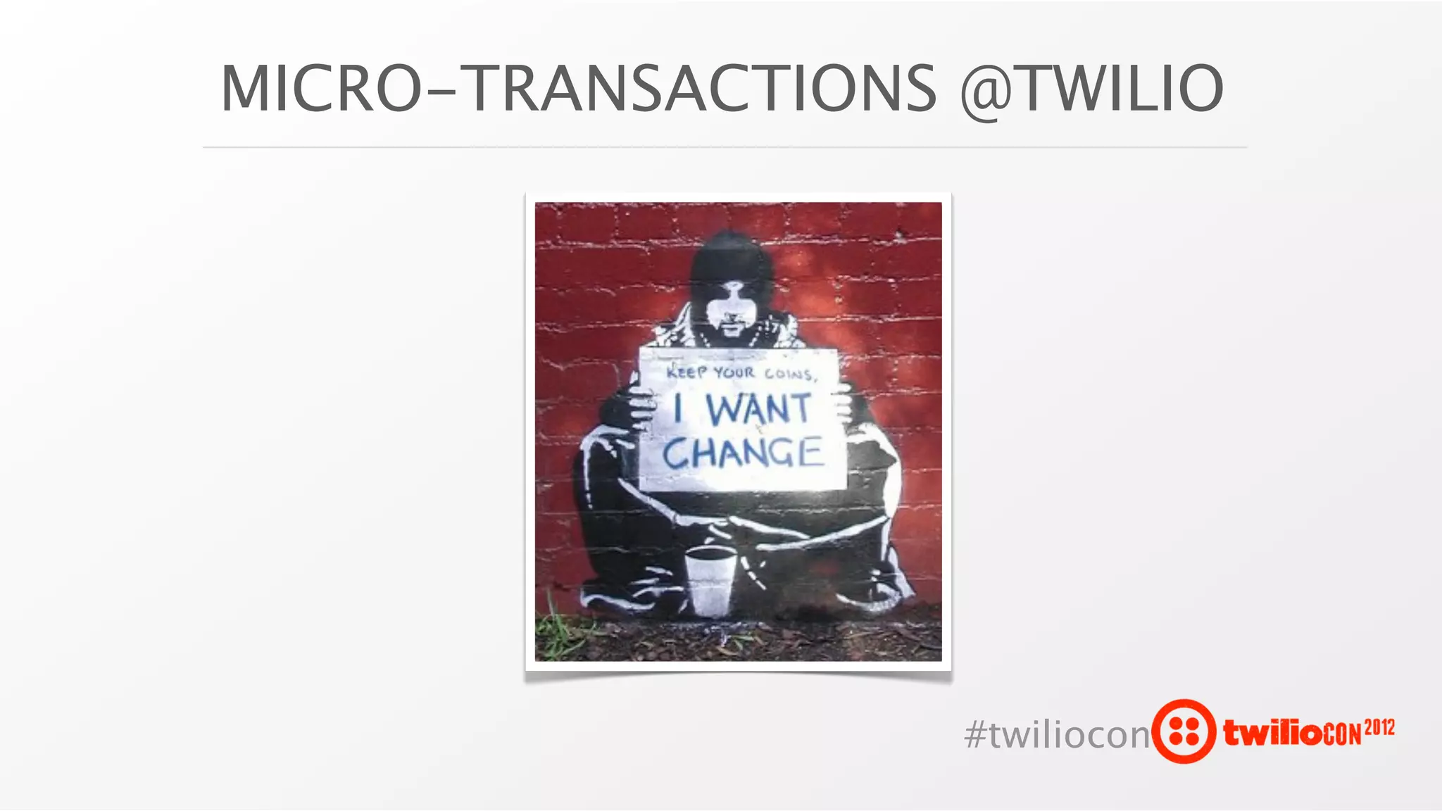 MICRO-TRANSACTIONS @TWILIO




                   #twiliocon
 