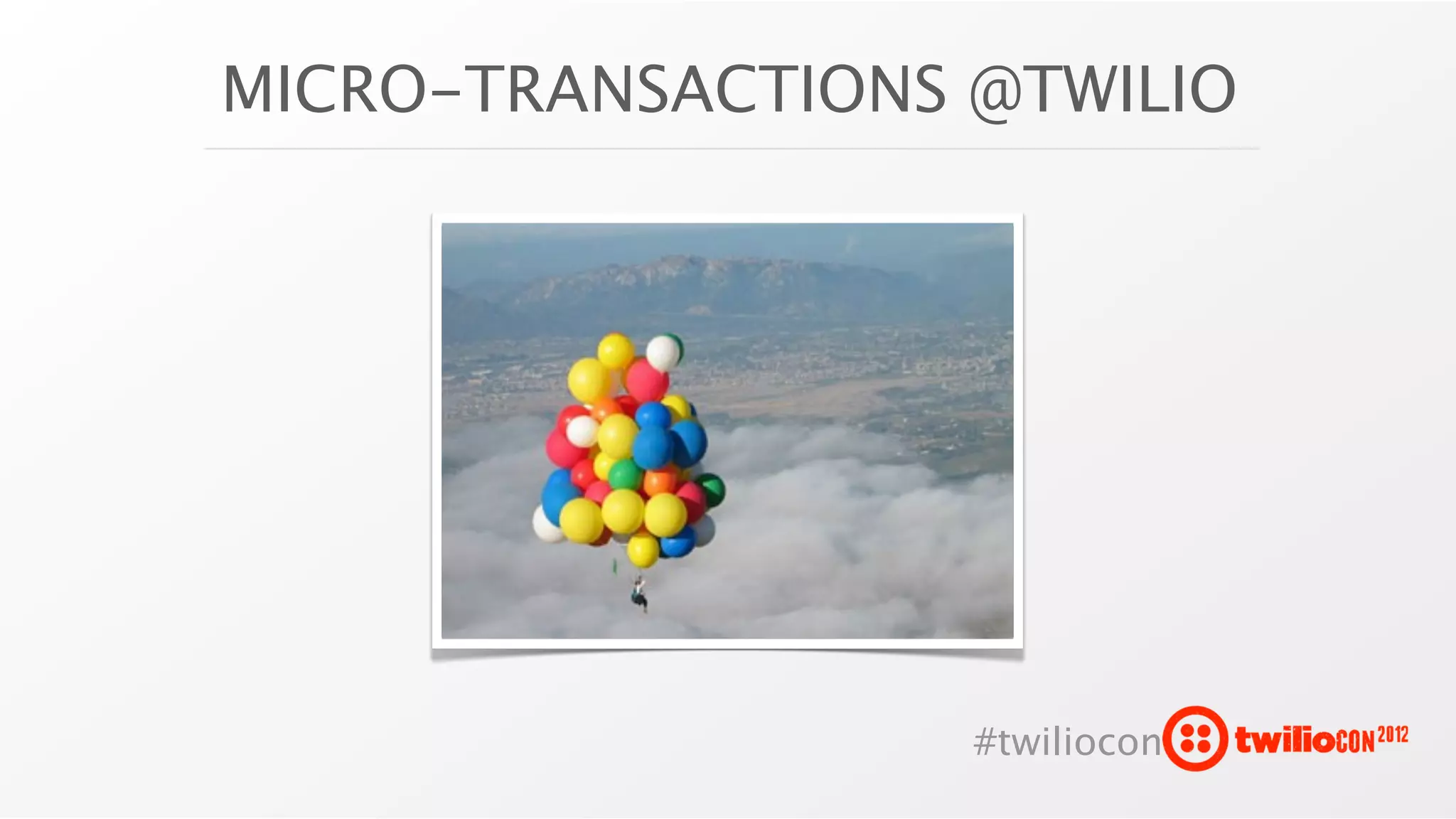 MICRO-TRANSACTIONS @TWILIO




                   #twiliocon
 