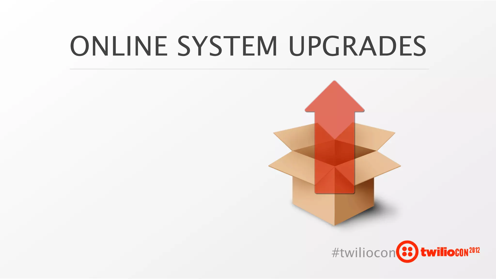 ONLINE SYSTEM UPGRADES




                #twiliocon
 