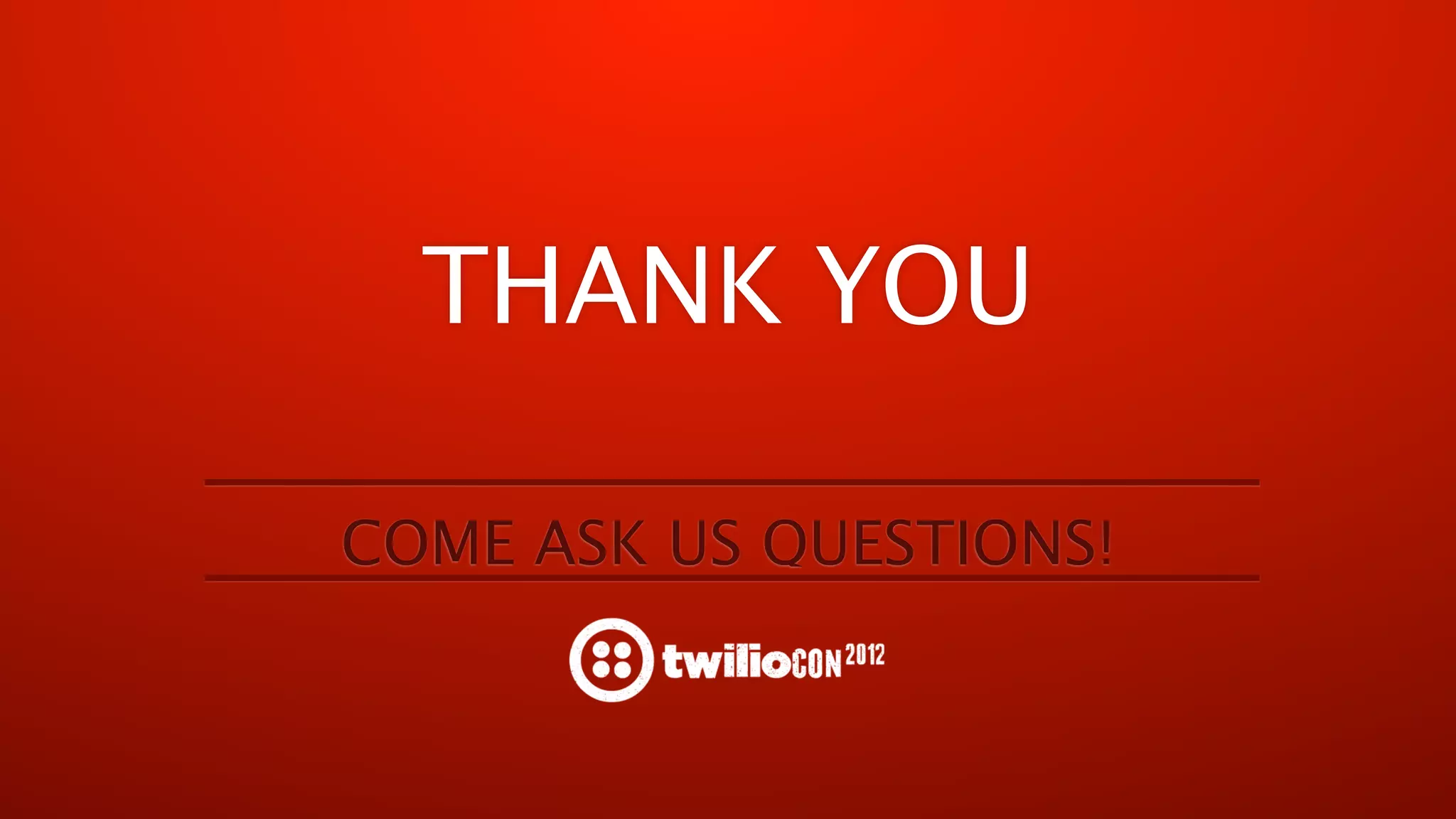 THANK YOU

COME ASK US QUESTIONS!
 