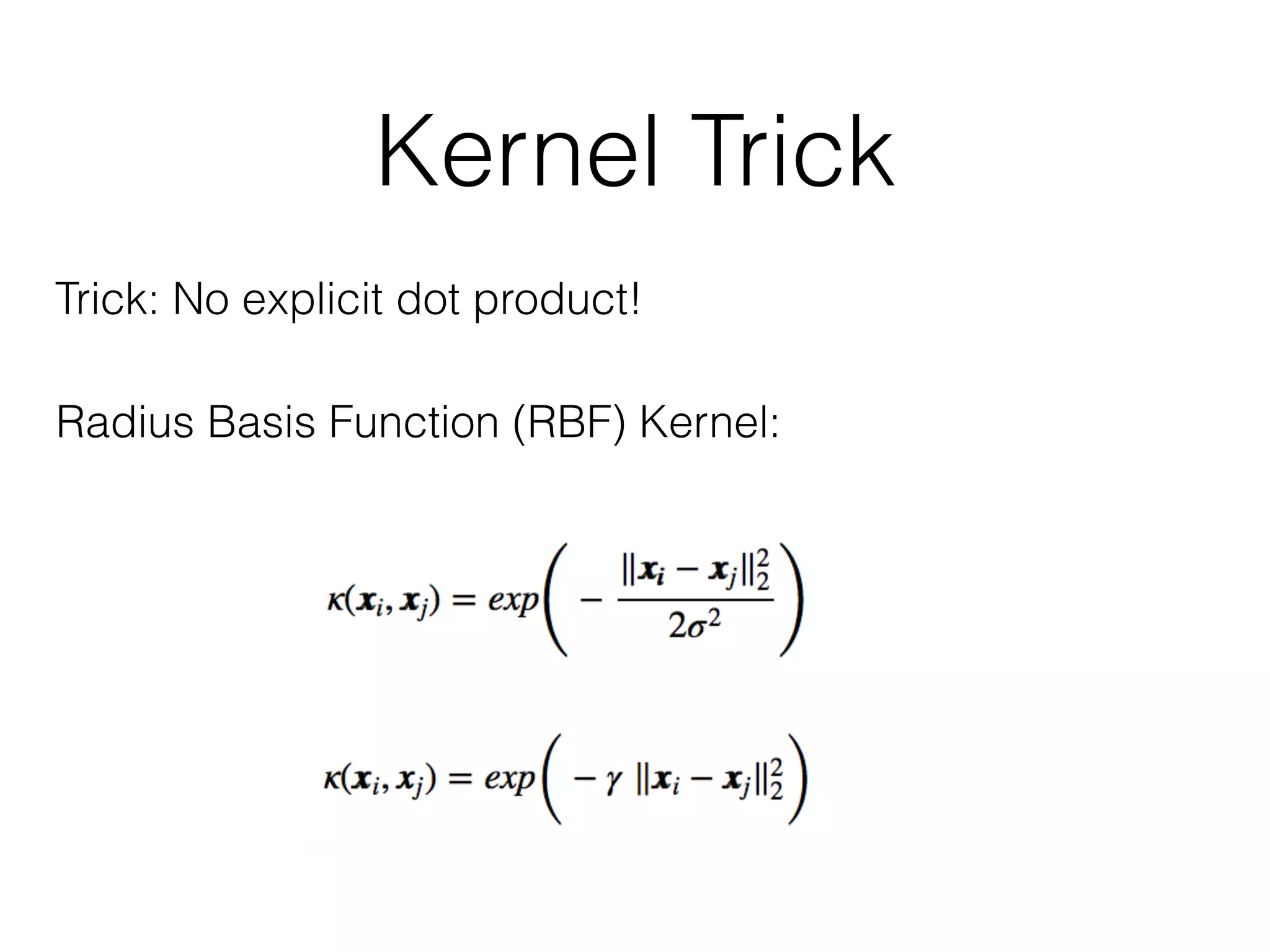 Kernel Trick
Trick: No explicit dot product!
Radius Basis Function (RBF) Kernel:
 