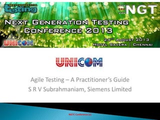 Agile Testing – A Practitioner’s Guide
S R V Subrahmaniam, Siemens Limited
NGTC Conference (c)
 