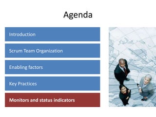 Agenda
Introduction
Scrum Team Organization
Monitors and status indicators
Enabling factors
Key Practices
 