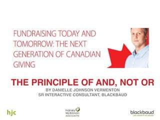 THE PRINCIPLE OF AND, NOT OR
BY DANIELLE JOHNSON VERMENTON
SR INTERACTIVE CONSULTANT, BLACKBAUD

 