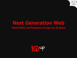 Next Generation Web
What HTML5 and Responsive Design Are All About




                                       Next Generation Web
 