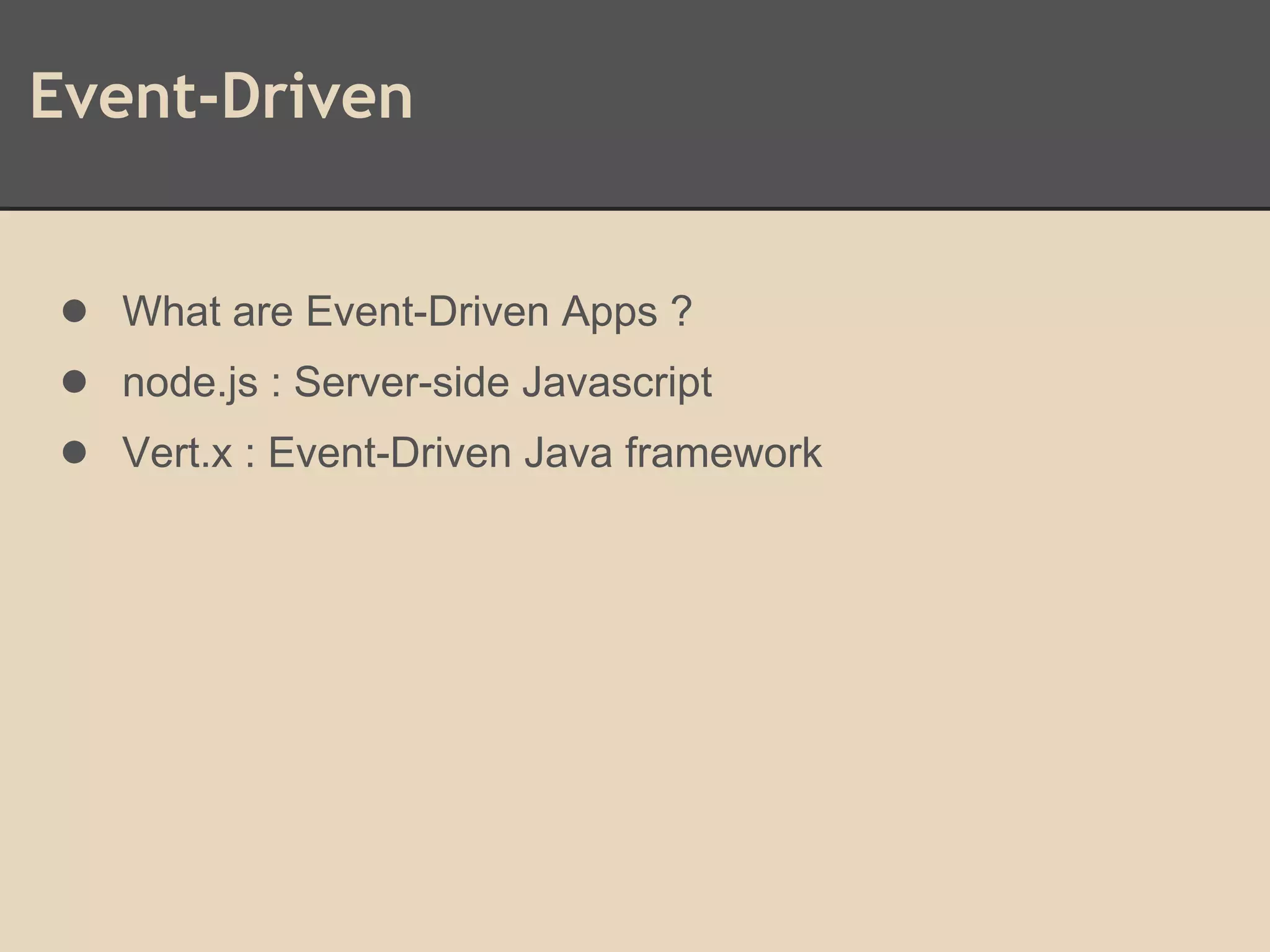 Event-Driven
● What are Event-Driven Apps ?
● node.js : Server-side Javascript
● Vert.x : Event-Driven Java framework
 