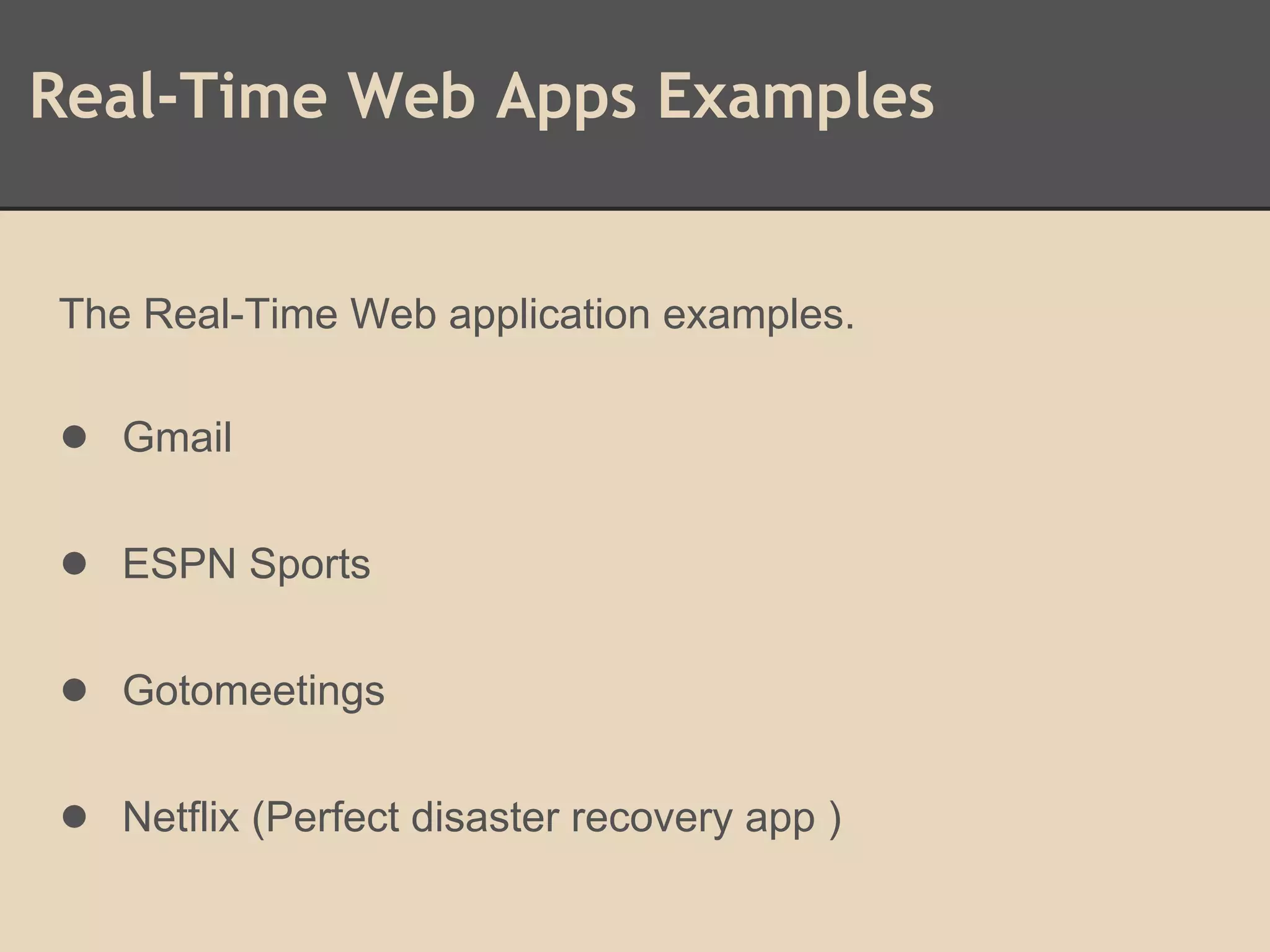 Real-Time Web Apps Examples
The Real-Time Web application examples.
● Gmail
● ESPN Sports
● Gotomeetings
● Netflix (Perfect disaster recovery app )
 