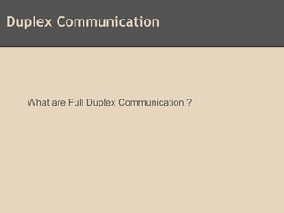 Duplex Communication
What are Full Duplex Communication ?
 